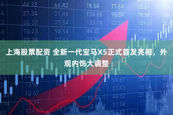 上海股票配资 全新一代宝马X5正式首发亮相，外观内饰大调整